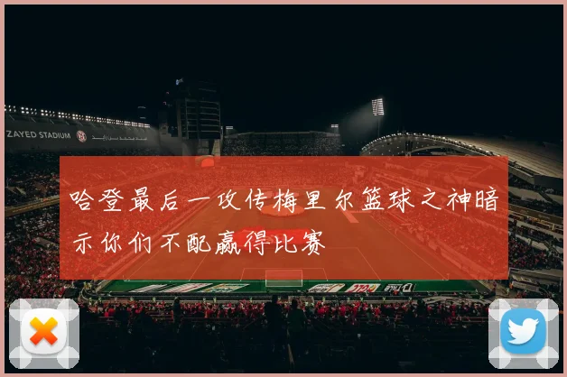 哈登最后一攻传梅里尔篮球之神暗示你们不配赢得比赛